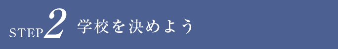 STEP2 学校を決めよう